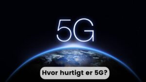 Hvor hurtigt er 5G?